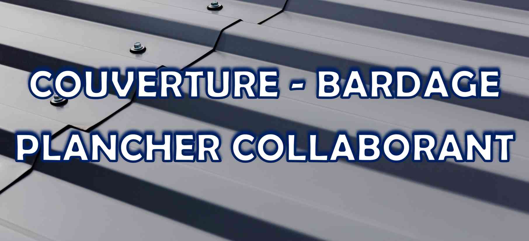 COUVERTURE BARDAGE PLANCHER COLLABORANT